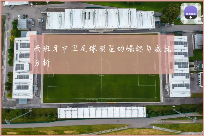 西班牙中卫足球明星的崛起与成就分析