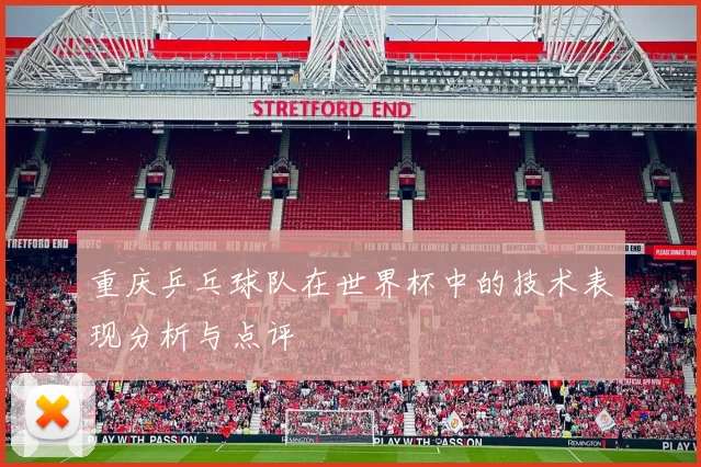 重庆乒乓球队在世界杯中的技术表现分析与点评