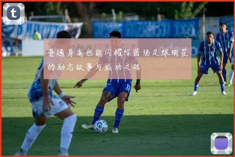 普通身高也能闪耀绿茵场足球明星的励志故事与成功之路