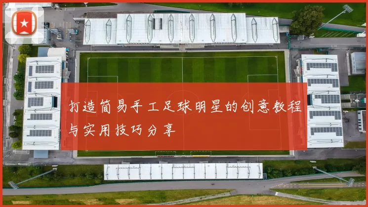 打造简易手工足球明星的创意教程与实用技巧分享