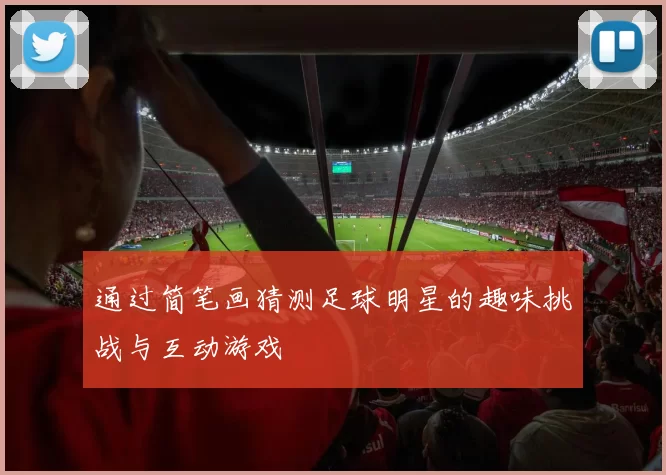 通过简笔画猜测足球明星的趣味挑战与互动游戏