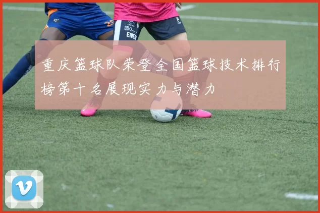 重庆篮球队荣登全国篮球技术排行榜第十名展现实力与潜力
