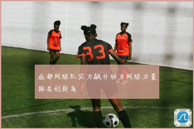 成都网球队实力飙升助力网球力量排名创新高
