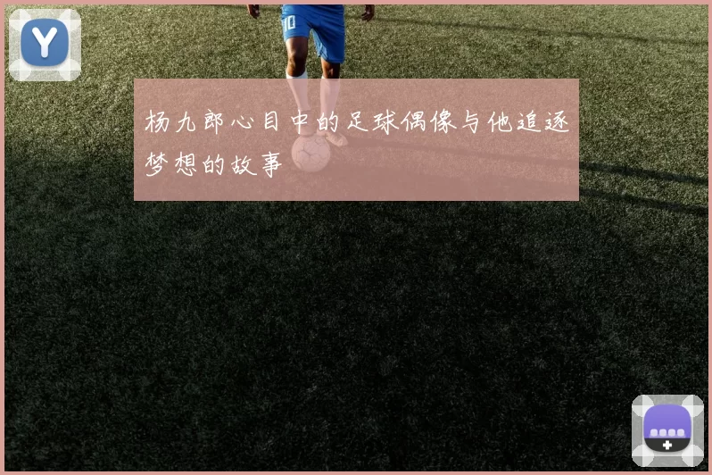 杨九郎心目中的足球偶像与他追逐梦想的故事