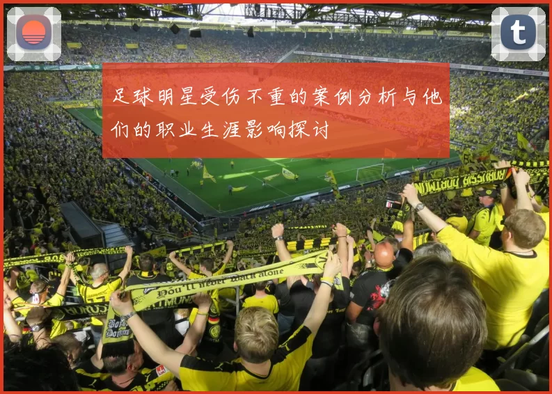 足球明星受伤不重的案例分析与他们的职业生涯影响探讨