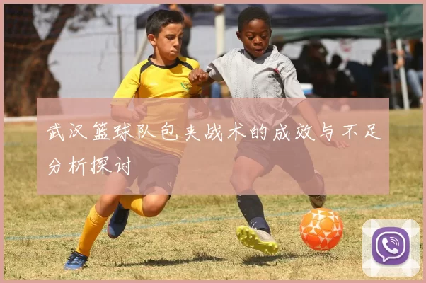 武汉篮球队包夹战术的成效与不足分析探讨