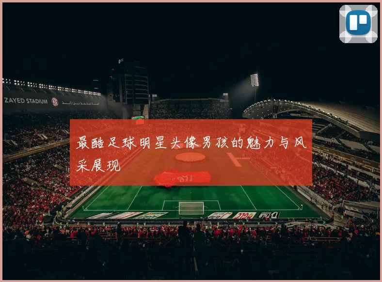 最酷足球明星头像男孩的魅力与风采展现