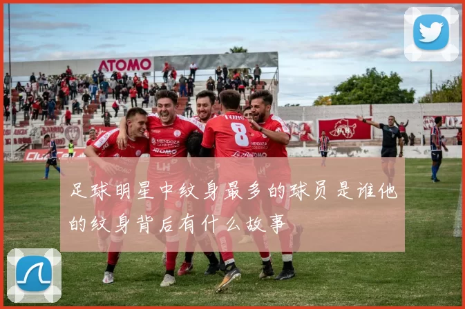 足球明星中纹身最多的球员是谁他的纹身背后有什么故事