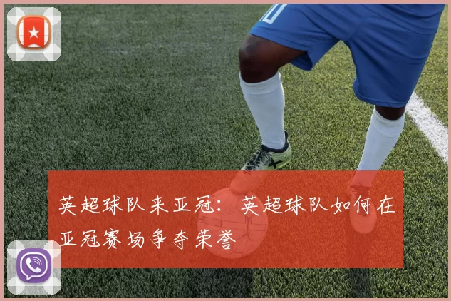 英超球队来亚冠：英超球队如何在亚冠赛场争夺荣誉